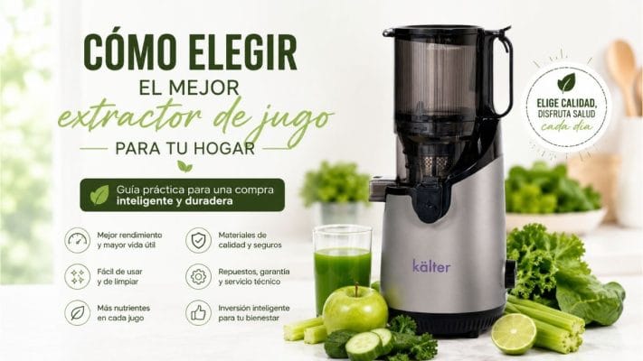 Cómo elegir el mejor extractor de jugo para tu hogar con tecnología de prensado en frío KALTER.