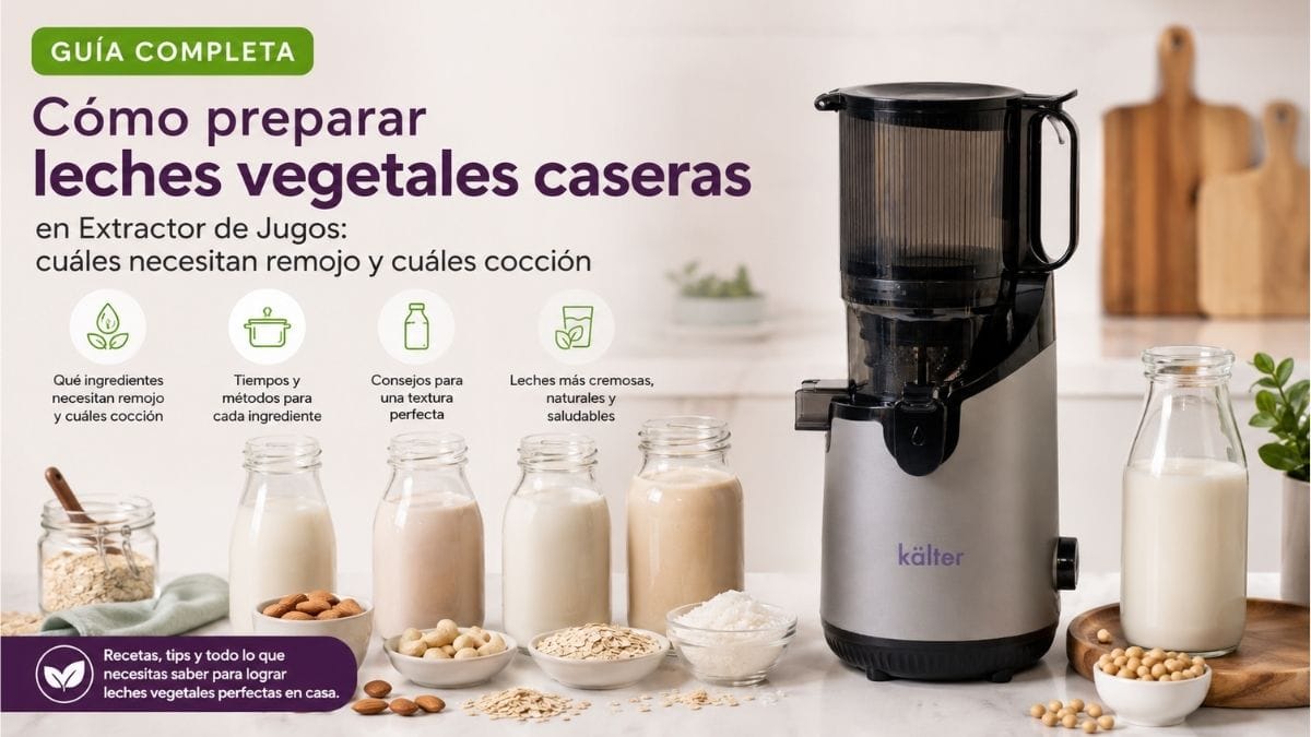 Extractor de Jugo Prensado en Frío KALTER preparando leches vegetales caseras. Guía sobre qué ingredientes necesitan remojo y cuáles requieren cocción.